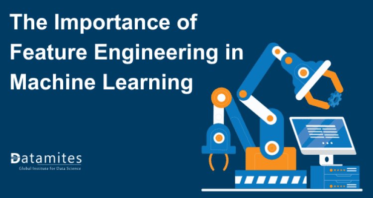 The Importance of Feature Engineering in Machine Learning