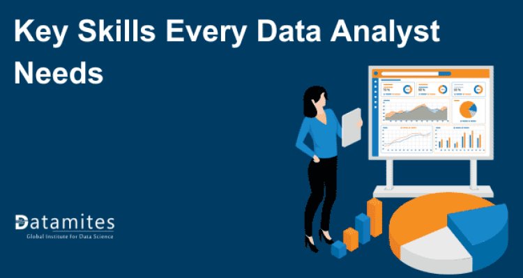 Key Skills Every Data Analyst Needs: From SQL to Data Visualization