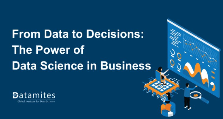 From Data to Decisions: The Power of Data Science in Business