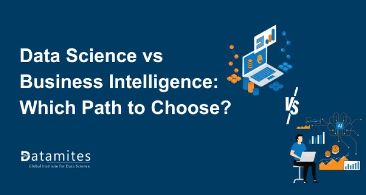 Data Science vs Business Intelligence: Which Path to Choose?