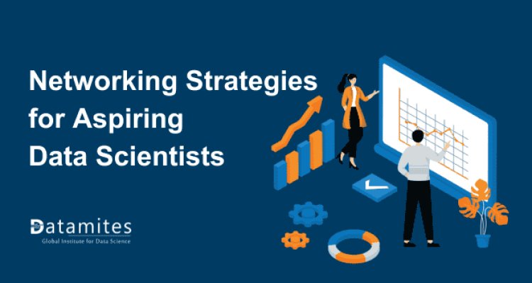 Networking Strategies for Aspiring Data Scientists