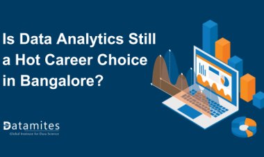 Is Data Analytics Still a Hot Career Choice in Bangalore?
