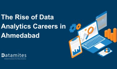 The Rise of Data Analytics Careers in Ahmedabad: What You Need to Know