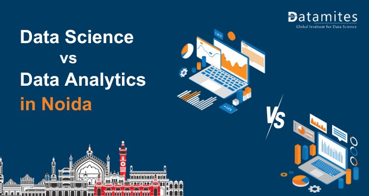 Data Science vs Data Analytics in Noida: Which Field Offers Better Opportunities?