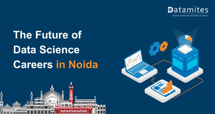 The Future of Data Science Careers in Noida: Is It Still Booming?