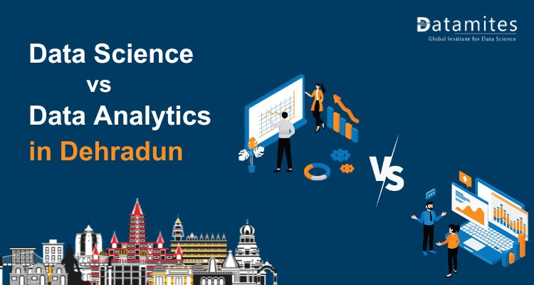 Data Science vs Data Analytics in Dehradun: Which Field Offers Better Opportunities?