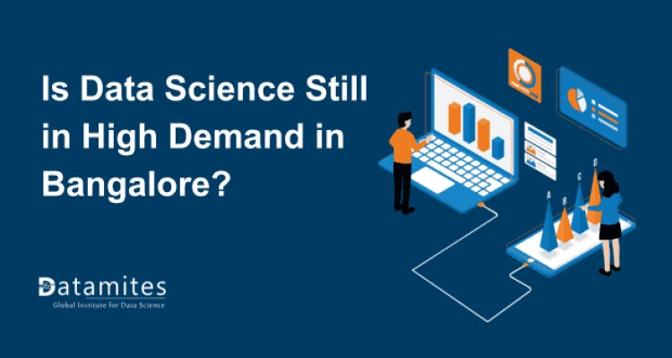 Is Data Science Still in High Demand in Bangalore?