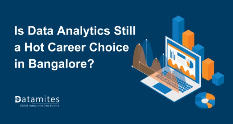 Is Data Analytics Still a Hot Career Choice in Bangalore?