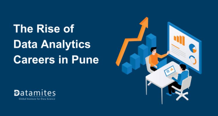 The Rise of Data Analytics Careers in Pune: What You Need to Know