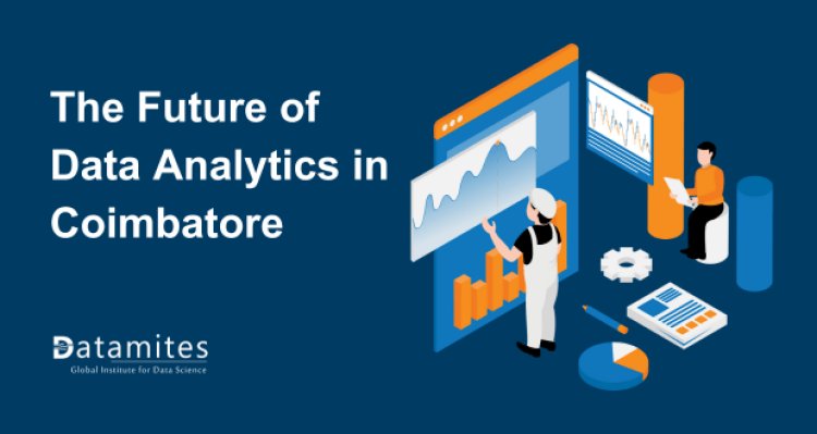 The Future of Data Analytics in Coimbatore: Trends and Opportunities