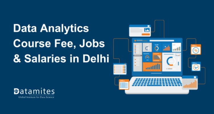 Data Analytics Course Fee, Jobs & Salaries in Delhi