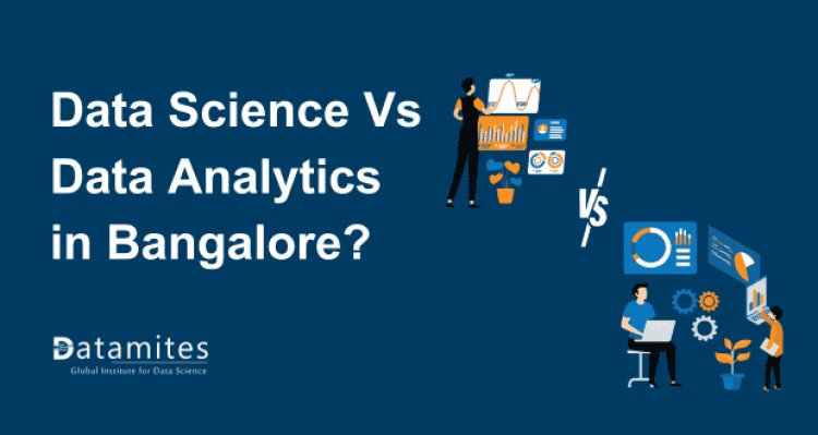 Data Science vs. Data Analytics: Which Career Path is Better in Bangalore?