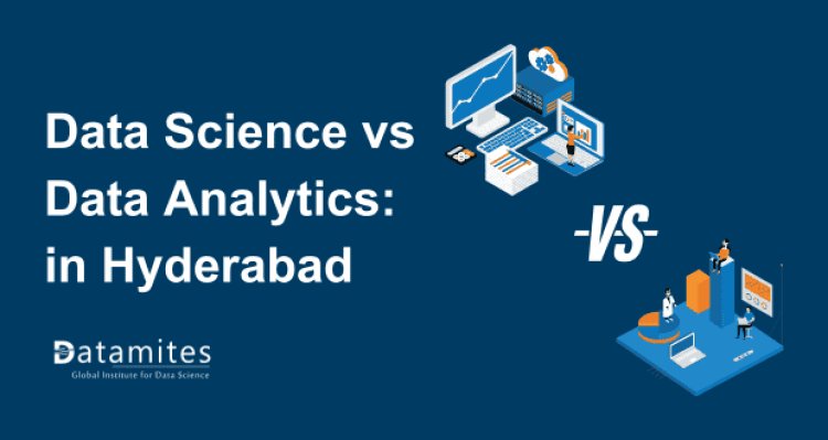 Data Science vs Data Analytics: The Best Path for Your Career in Hyderabad