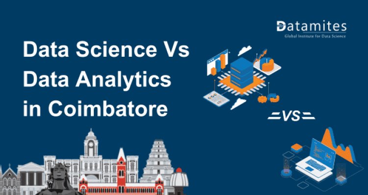 Data Science vs Data Analytics: The Best Path for Your Career in Coimbatore