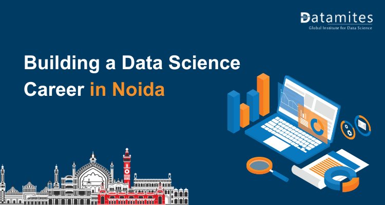 Building a Data Science Career in Noida: Pay, Skills, and Opportunities