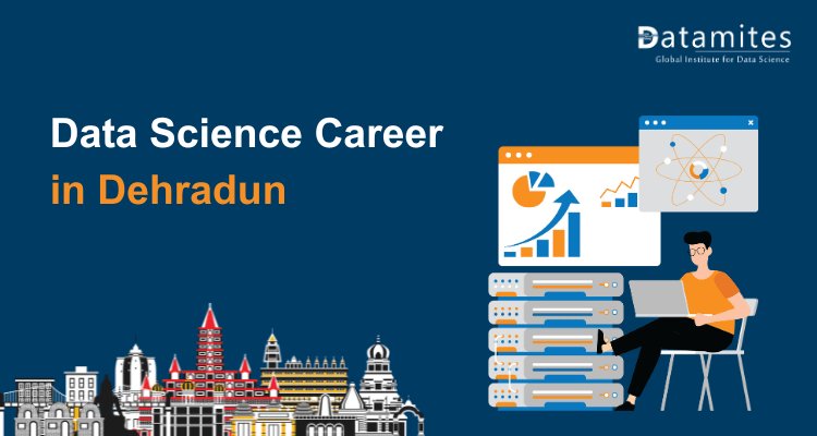 How to Kickstart a Career as a Data Scientist in Dehradun