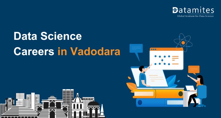 Kickstarting Your Data Science Career in Vadodara