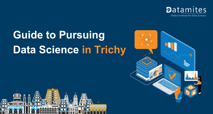 Guide to Pursuing Data Science in Trichy