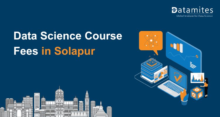 Understanding the Data Science Course Fees in Solapur: What to Expect