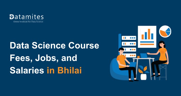 Data Science Course Fees, Jobs, and Salaries in Bhilai