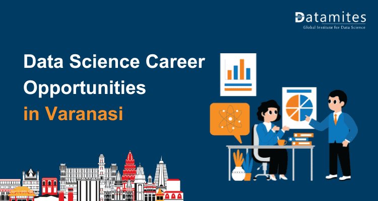 Data Science Careers in Varanasi: Skills and Opportunities