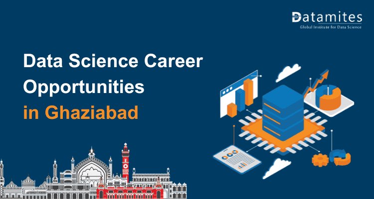 Data Science Careers in Ghaziabad: Exploring Opportunities and Salary Prospects