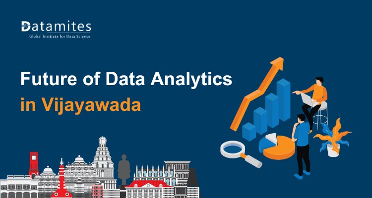 The Future of Data Analytics in Vijayawada: Trends and Opportunities