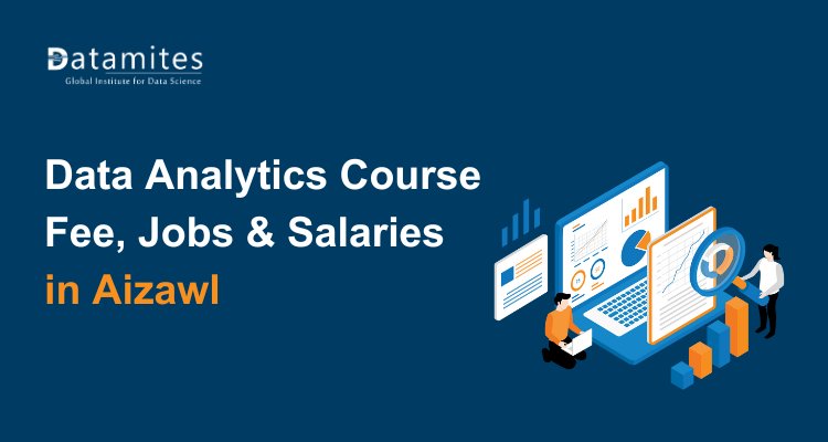 Data Analytics Course Fee, Jobs & Salaries in Aizawl