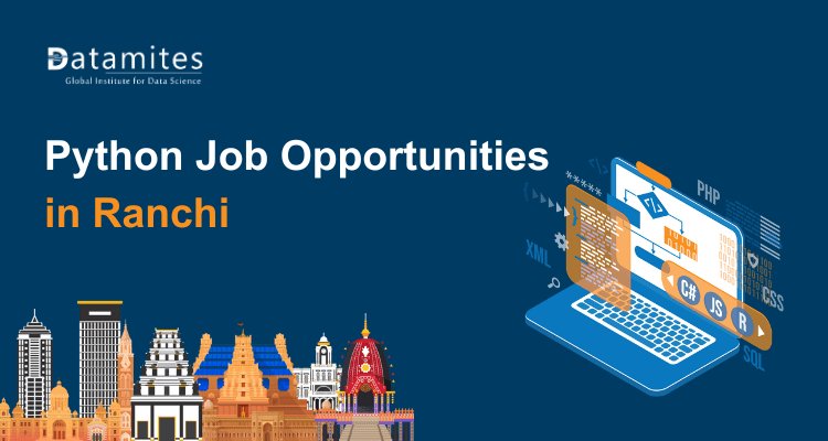 Python Job Opportunities in Ranchi: Salaries, Skills, and Opportunities