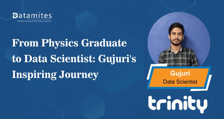From Physics Graduate to Data Scientist: Gujuri's Inspiring Journey