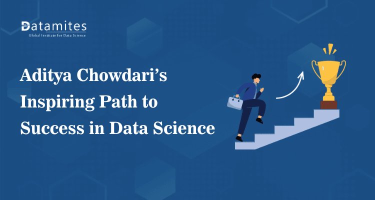Aditya Chowdari’s Inspiring Path to Success in Data Science