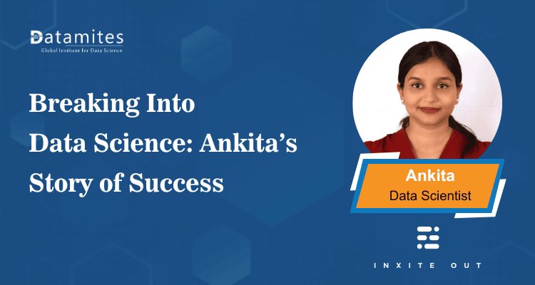 Breaking Into Data Science: Ankita’s Story of Success