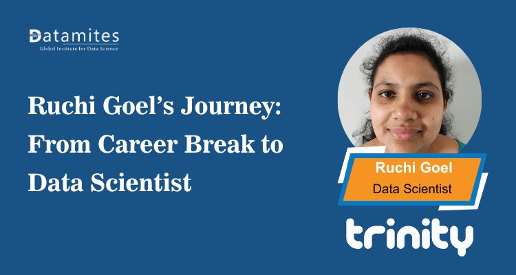 Ruchi Goel’s Journey: From Career Break to Data Scientist