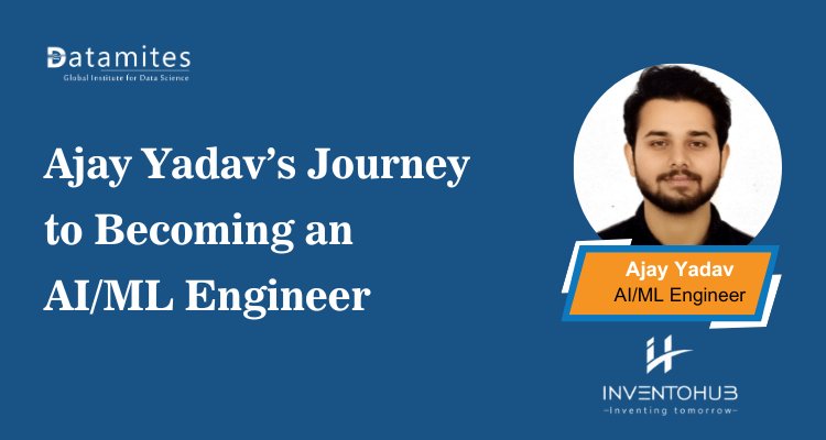 From Electronics to AI/ML: Ajay Yadav’s Path to Success