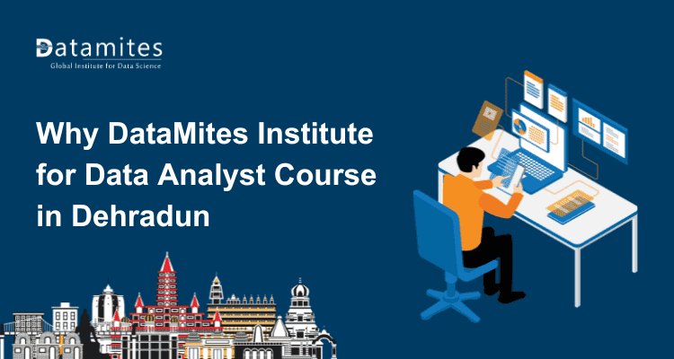 Why DataMites institute for data analyst course in Dehradun?