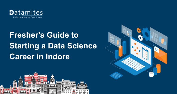 Freshers Guide to Starting a Data Science Career in Indore