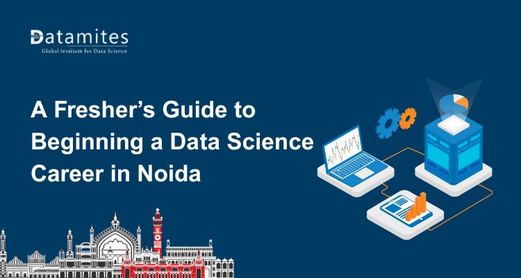 A Fresher’s Guide to Beginning a Data Science Career in Noida