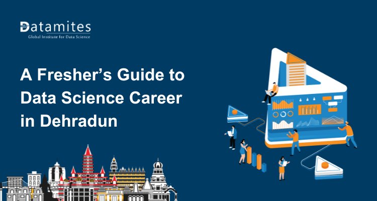 A Fresher’s Guide to Starting a Data Science Career in Dehradun