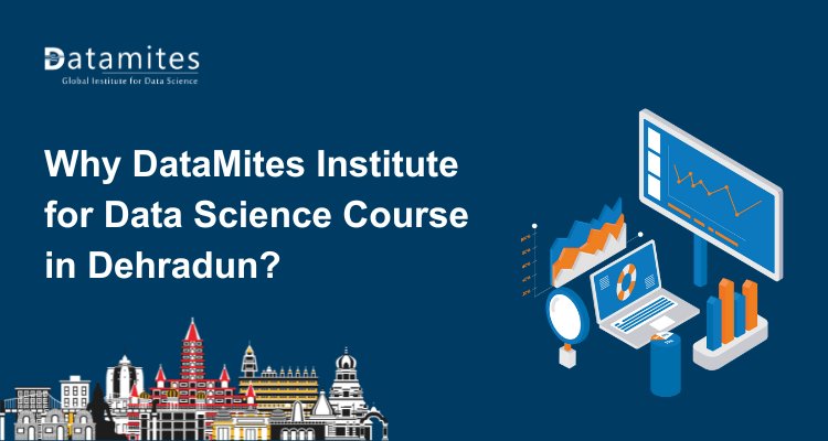 Why DataMites Institute for Data Science course in Dehradun?
