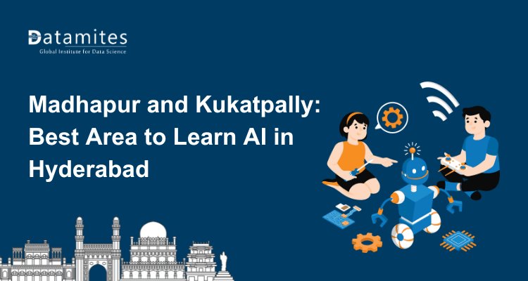 Madhapur and Kukatpally: Which Area Is Better for Learning AI in Hyderabad?