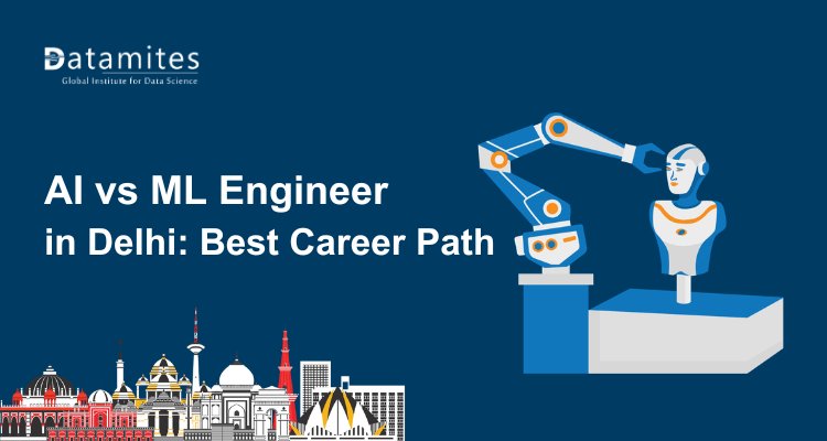 AI Engineer vs ML Engineer in Delhi: Identify Your Best Career Path