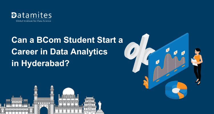 Can a BCom Student Start a Career in Data Analytics in Hyderabad?