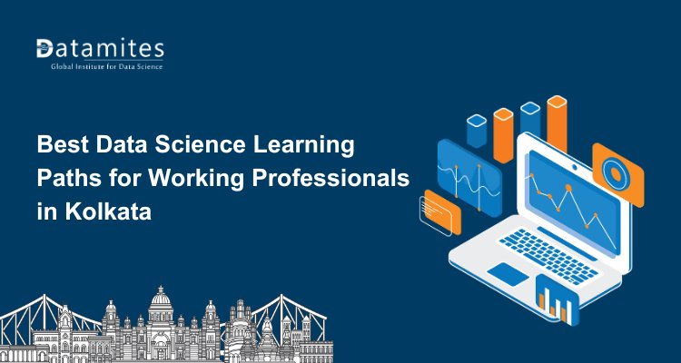 Best Data Science Learning Paths for Working Professionals in Kolkata