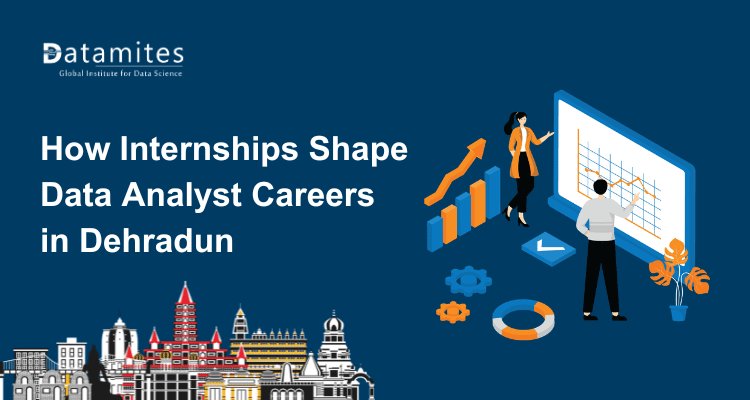 How Internships Shape Data Analyst Careers in Dehradun