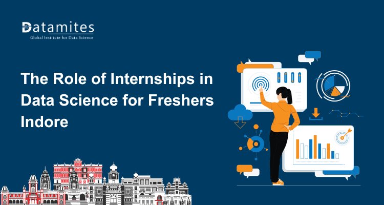 The Role of Internships in Building a Data Science Career for Freshers in Indore
