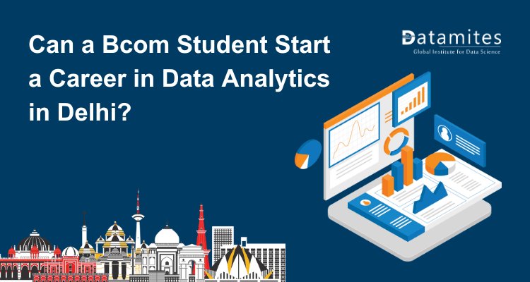 Can a Bcom Student Start a Career in Data Analytics in Delhi?