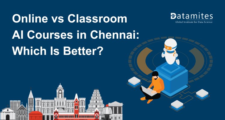 Online vs Classroom Artificial Intelligence Courses in Chennai: Which Is Better?