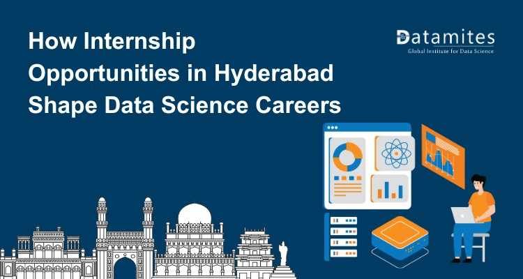How Internship Opportunities in Hyderabad Shape Data Science Careers