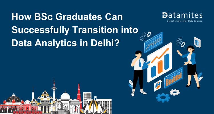 How BSc Graduates Can Successfully Transition into Data Analytics in Delhi?