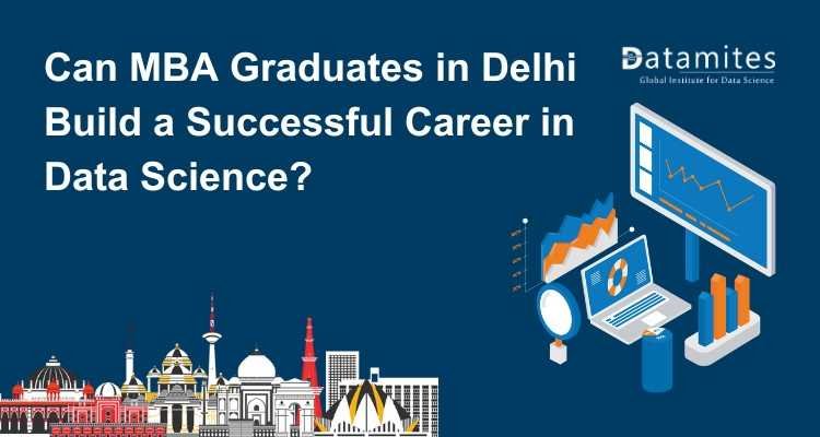 Can MBA Graduates in Delhi Build a Successful Career in Data Science?